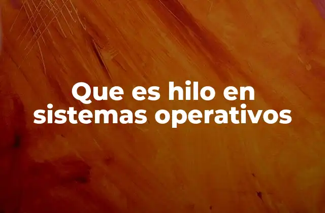 Que es Hilo en Sistemas Operativos