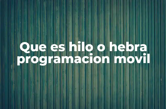 Que es Hilo o Hebra Programacion Movil