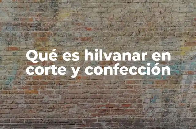 Qué es Hilvanar en Corte y Confección