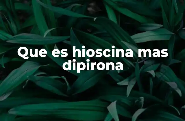 Que es Hioscina mas Dipirona