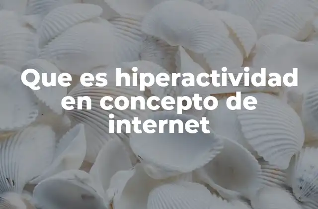 Que es Hiperactividad en Concepto de Internet