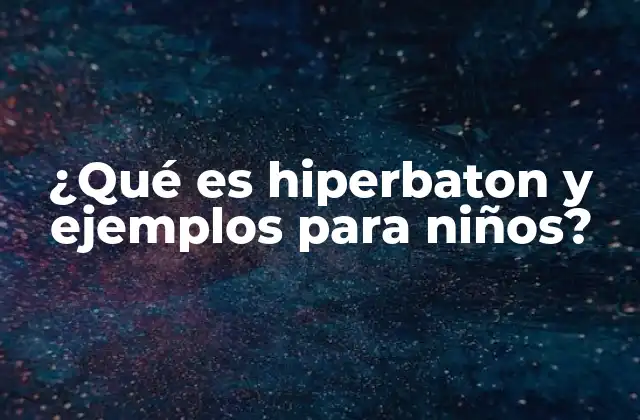 ¿qué es Hiperbaton y Ejemplos para Niños?