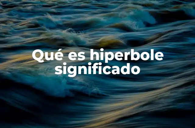 Qué es Hiperbole Significado