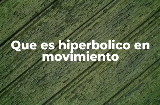 Que es Hiperbolico en Movimiento 22 La dinámica detrás del movimiento hiperbólico