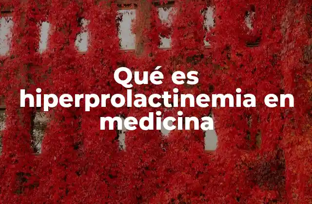 Qué es Hiperprolactinemia en Medicina