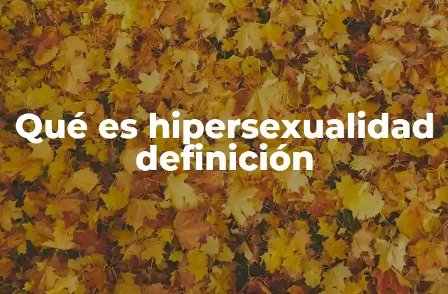Qué es Hipersexualidad Definición 2 Cómo se manifiesta la hipersexualidad en la vida cotidiana