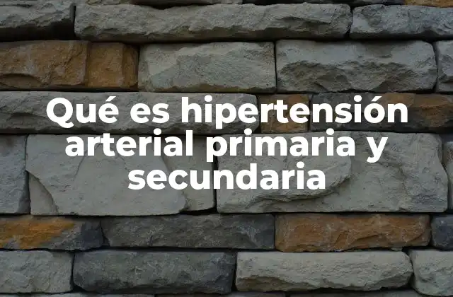 Qué es Hipertensión Arterial Primaria y Secundaria