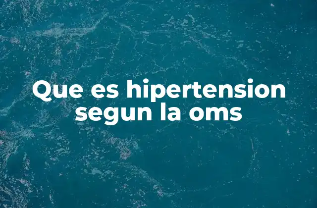 Que es Hipertension Segun la Oms