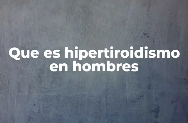 Que es Hipertiroidismo en Hombres