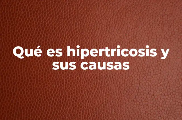 Qué es Hipertricosis y Sus Causas