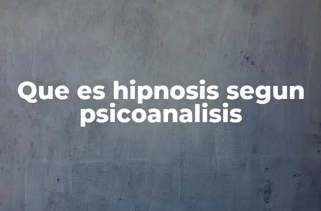 Que es Hipnosis Segun Psicoanalisis