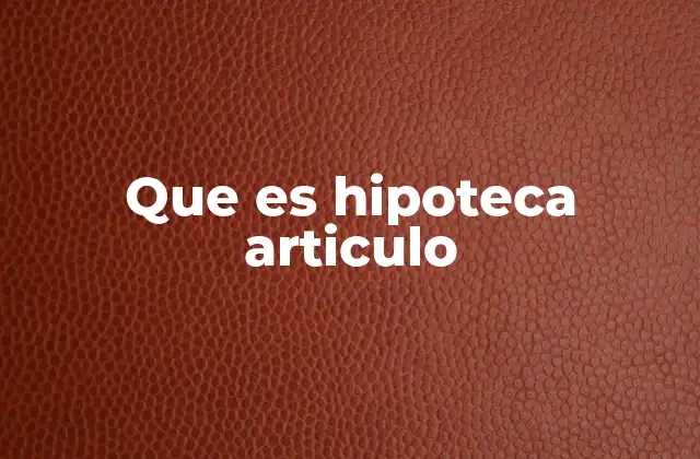 Que es Hipoteca Articulo