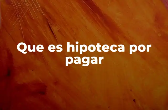 Que es Hipoteca por Pagar