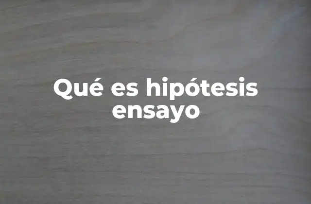 Qué es Hipótesis Ensayo