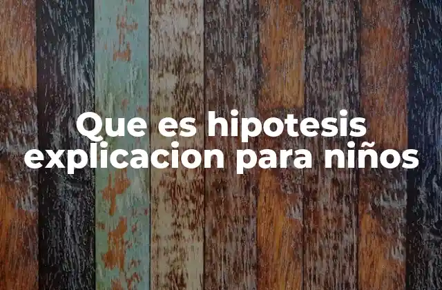 Que es Hipotesis Explicacion para Niños
