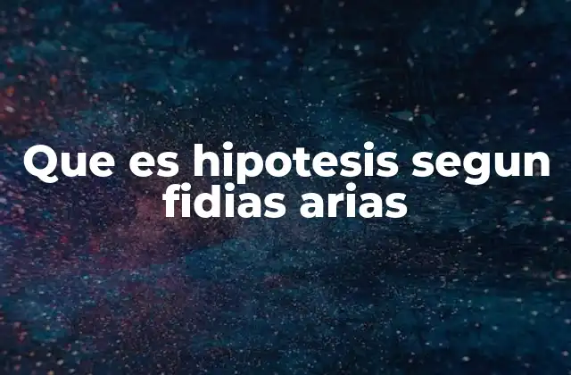 Que es Hipotesis Segun Fidias Arias