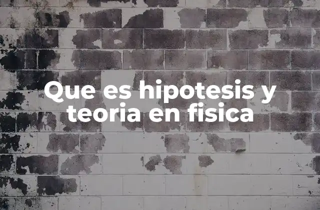 Que es Hipotesis y Teoria en Fisica