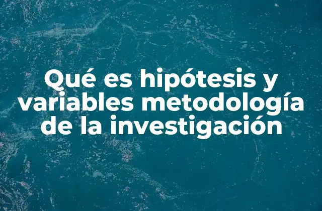 Qué es Hipótesis y Variables Metodología de la Investigación