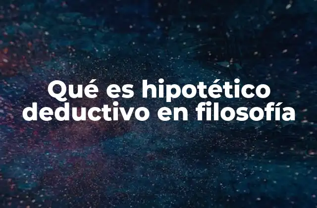Qué es Hipotético Deductivo en Filosofía 2 El origen del método hipotético deductivo y su evolución