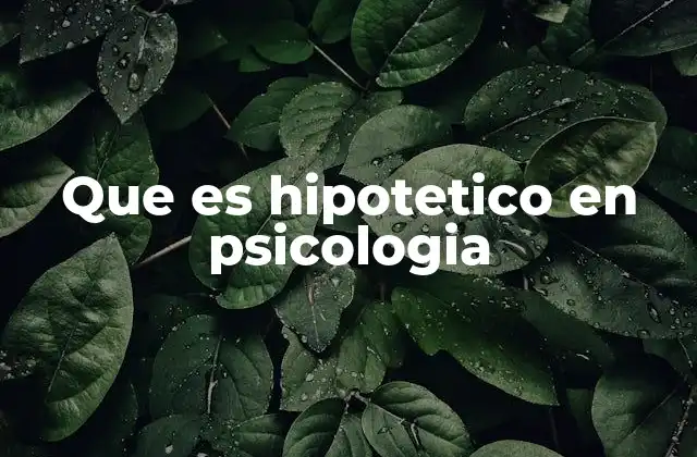 Que es Hipotetico en Psicologia