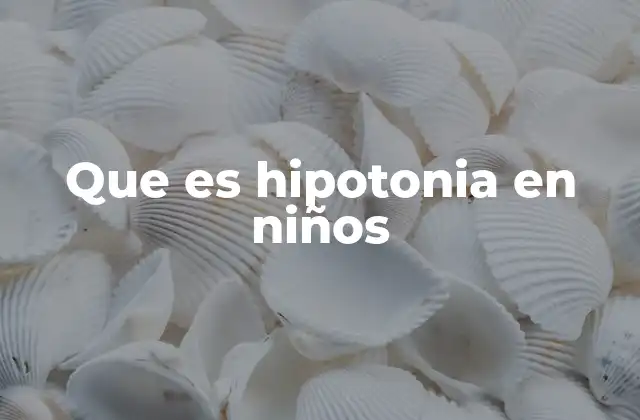 Que es Hipotonia en Niños