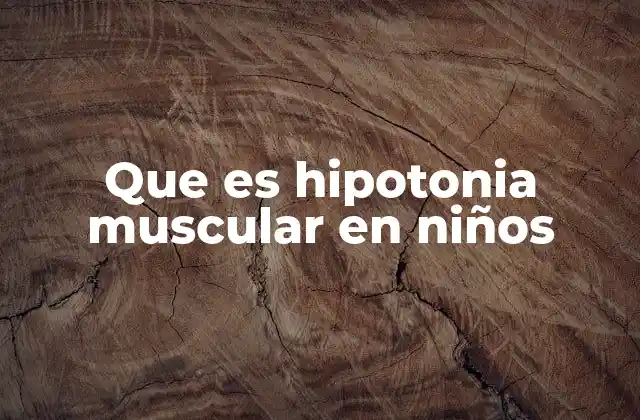 Causas y factores que contribuyen a la hipotonia muscular en niños