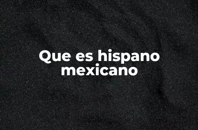 Que es Hispano Mexicano