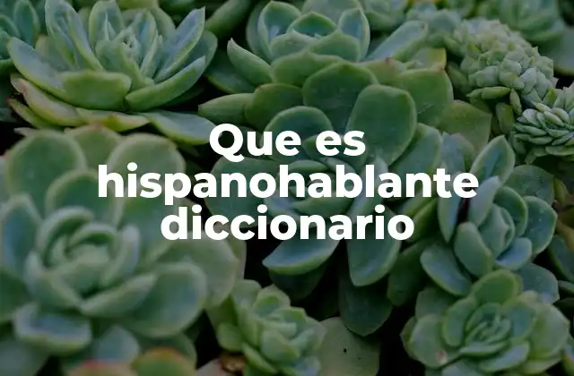 Que es Hispanohablante Diccionario