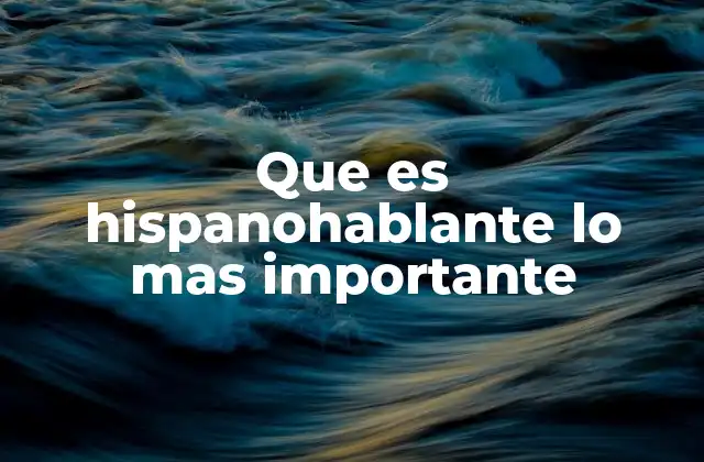 Que es Hispanohablante Lo mas Importante 2 La importancia del hispanohablante en la globalización
