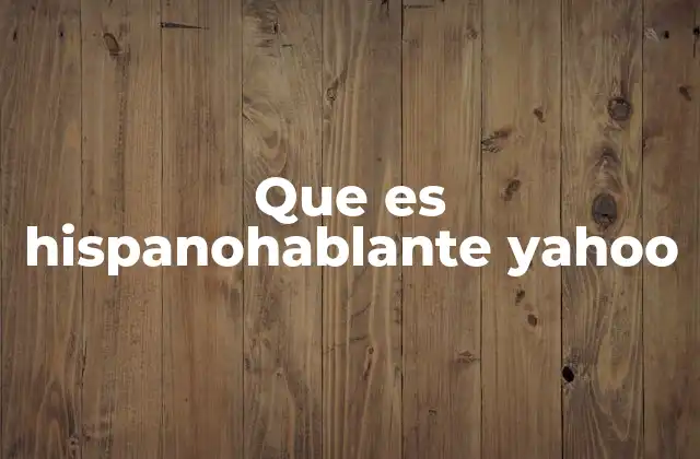 Que es Hispanohablante Yahoo