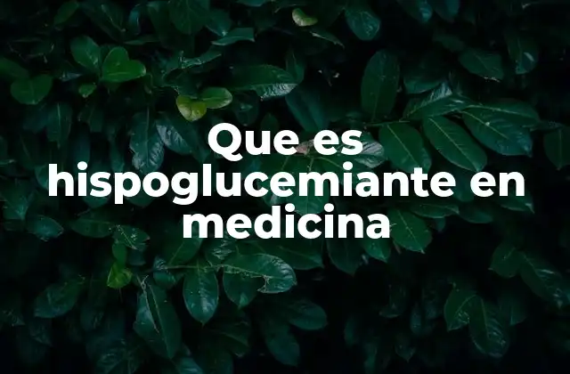 Que es Hispoglucemiante en Medicina
