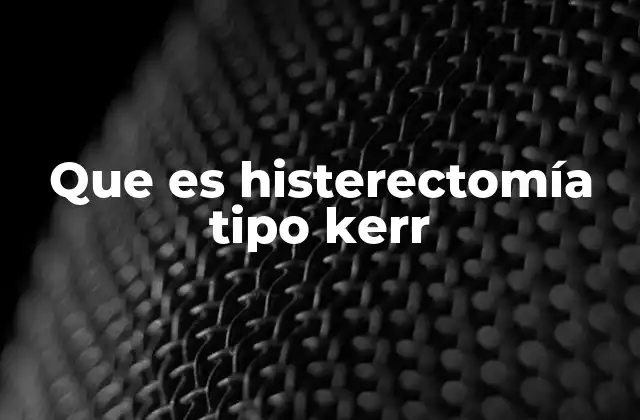 Diferencias entre tipos de histerectomías