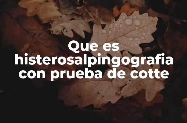 Que es Histerosalpingografia con Prueba de Cotte