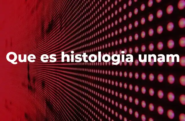 Que es Histologia Unam