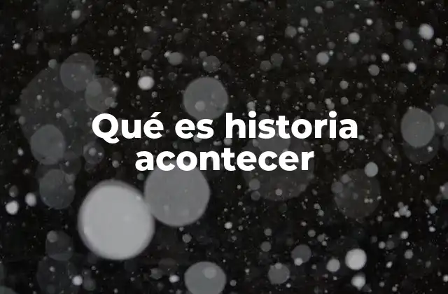 Qué es Historia Acontecer