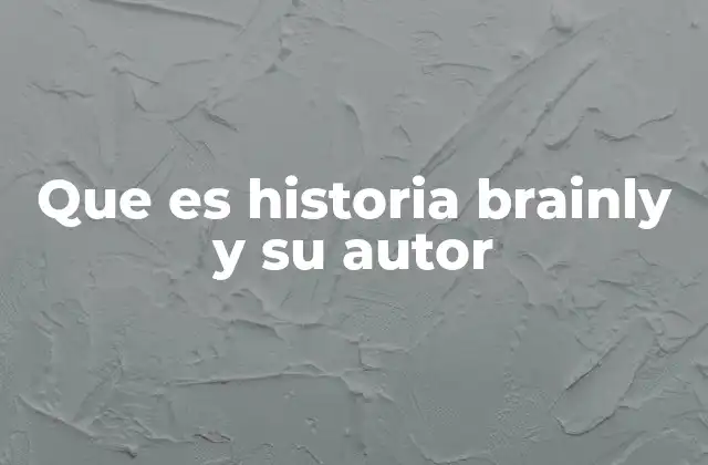 Que es Historia Brainly y Su Autor