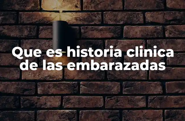 Que es Historia Clinica de las Embarazadas