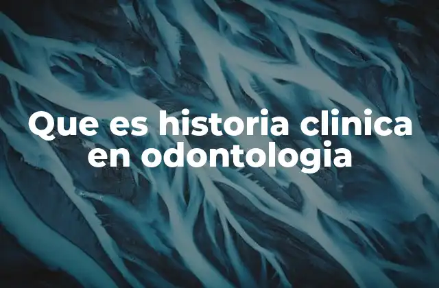 Que es Historia Clinica en Odontologia