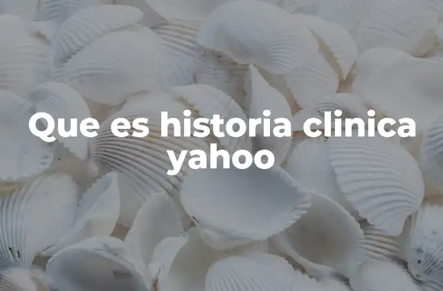Que es Historia Clinica Yahoo