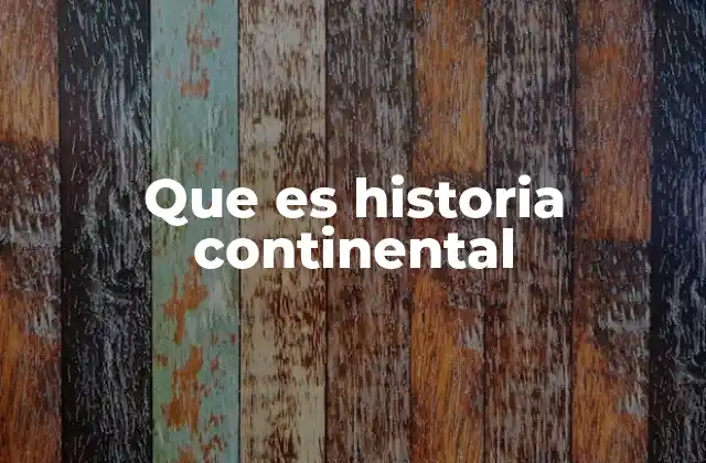 Que es Historia Continental 2 La historia continental como herramienta de análisis regional