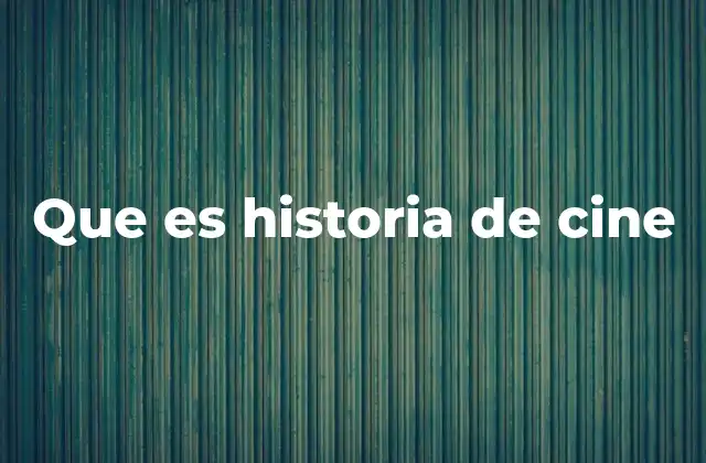 Que es Historia de Cine