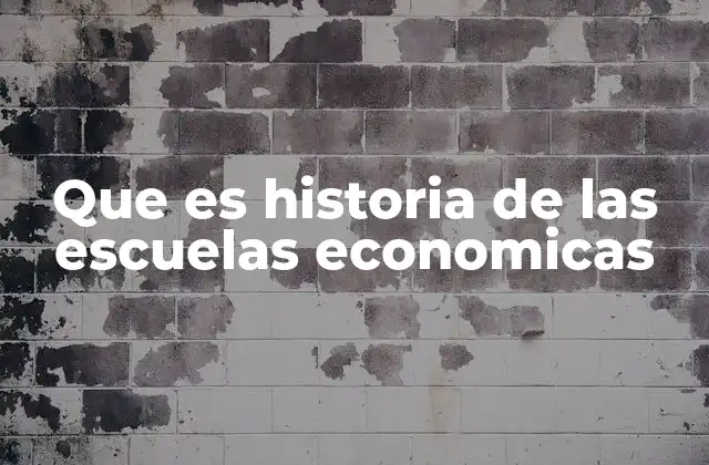 Que es Historia de las Escuelas Economicas
