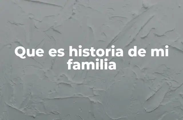 Que es Historia de Mi Familia