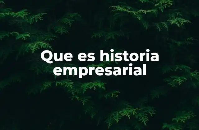 Que es Historia Empresarial