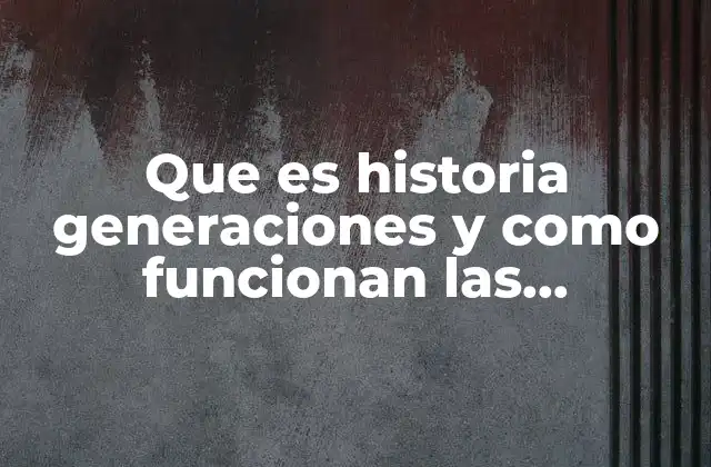 Que es Historia Generaciones y como Funcionan las Computadoras