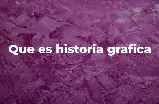 Que es Historia Grafica