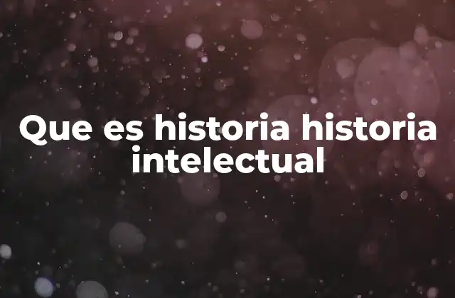 Que es Historia Historia Intelectual
