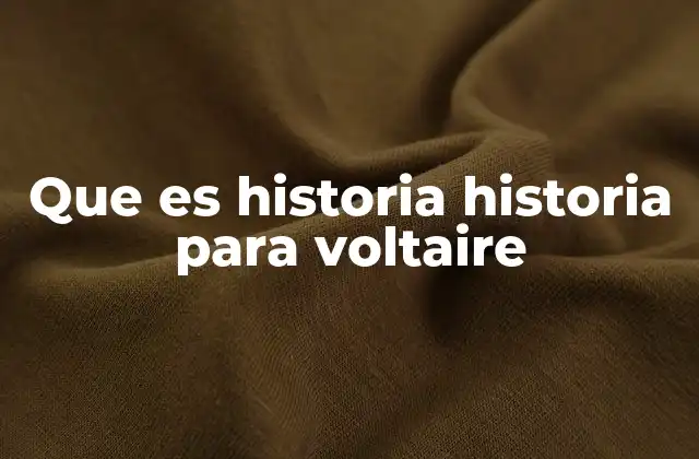 Que es Historia Historia para Voltaire