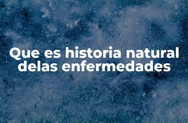 Que es Historia Natural Delas Enfermedades