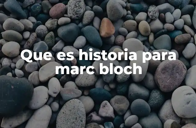Que es Historia para Marc Bloch